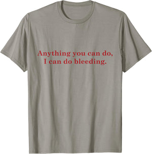 Anything You Can Do I Can Do Bleeding Shirt Women Power Gift T-Shirt - T-Shirt | Sand