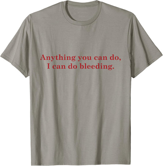 Anything You Can Do I Can Do Bleeding Shirt Women Power Gift T-Shirt - T-Shirt | Sand