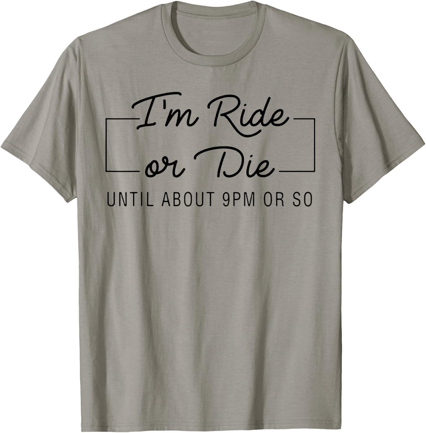 I'm Ride Or Die Until about 9pm Or So T-Shirt - T-Shirt | Sand