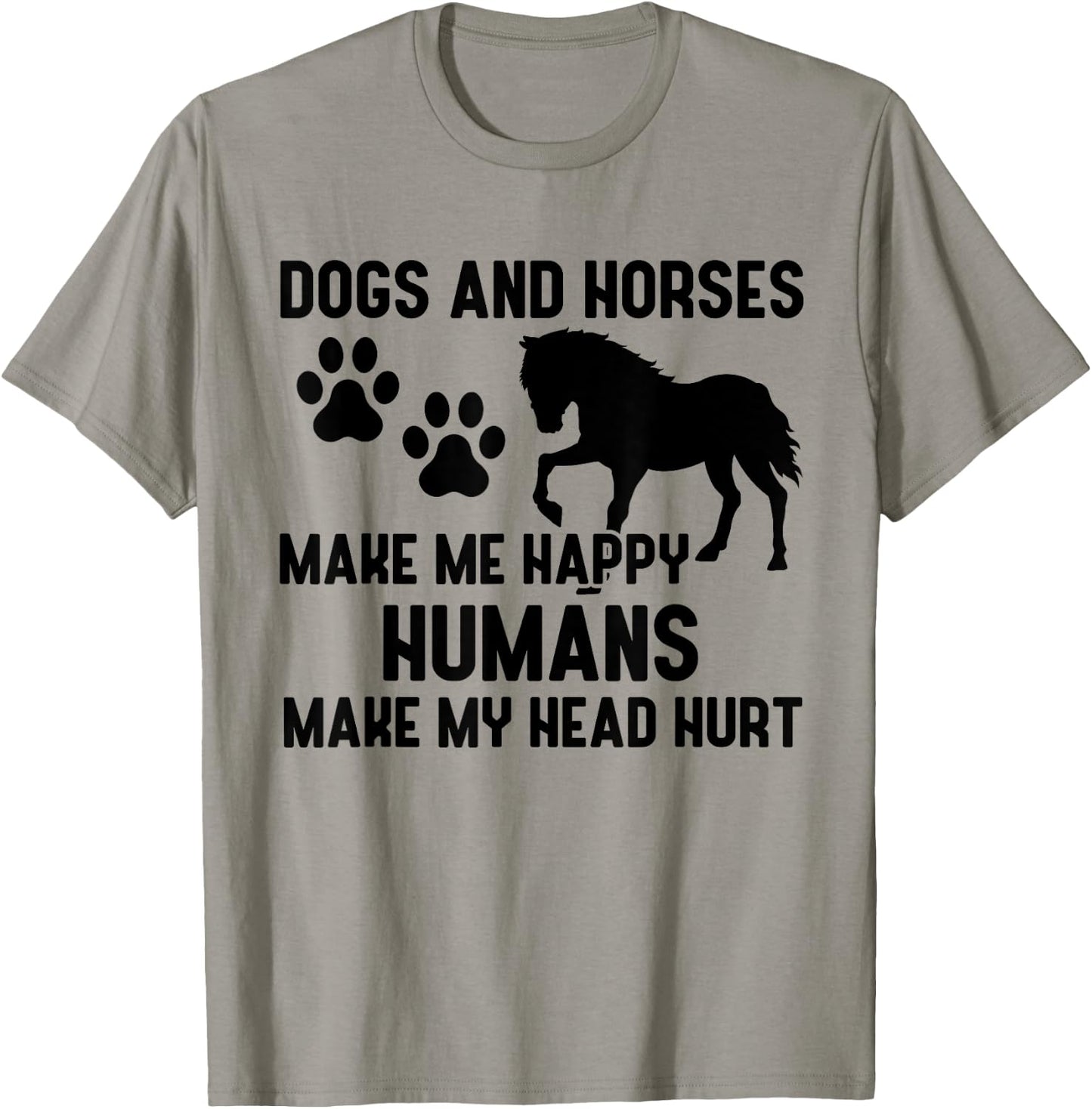 Dogs And Horses Make Me Happy Humans Make My Head Hurt T-Shirt - T-Shirt | Sand