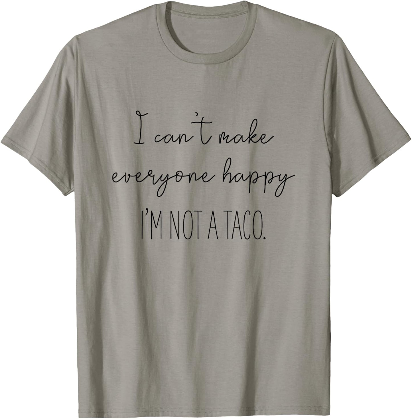 I Can't Make Everyone Happy I'm Not A Taco T-Shirt - T-Shirt | Sand
