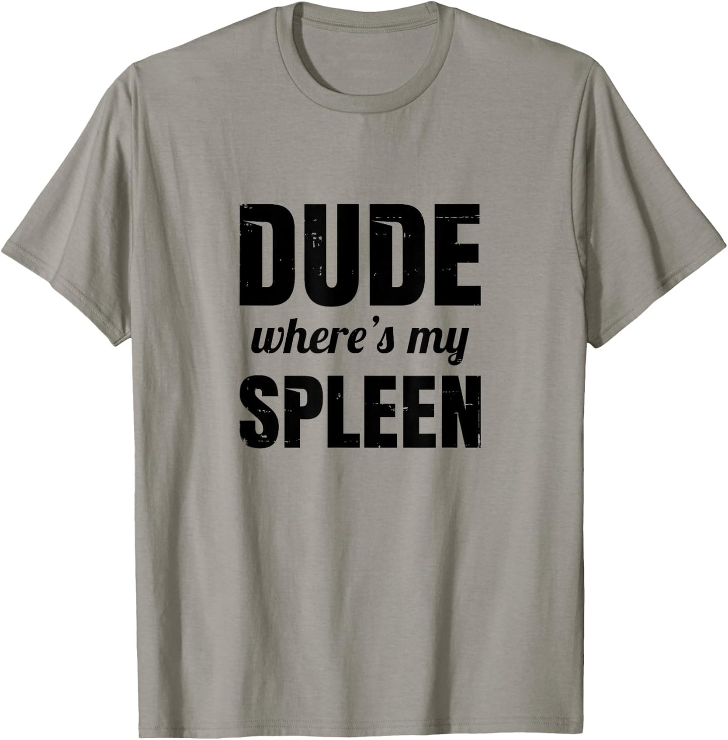 Funny Splenectomy Spleen Surgery - Dude Where's My Spleen T-Shirt - T-Shirt | Sand