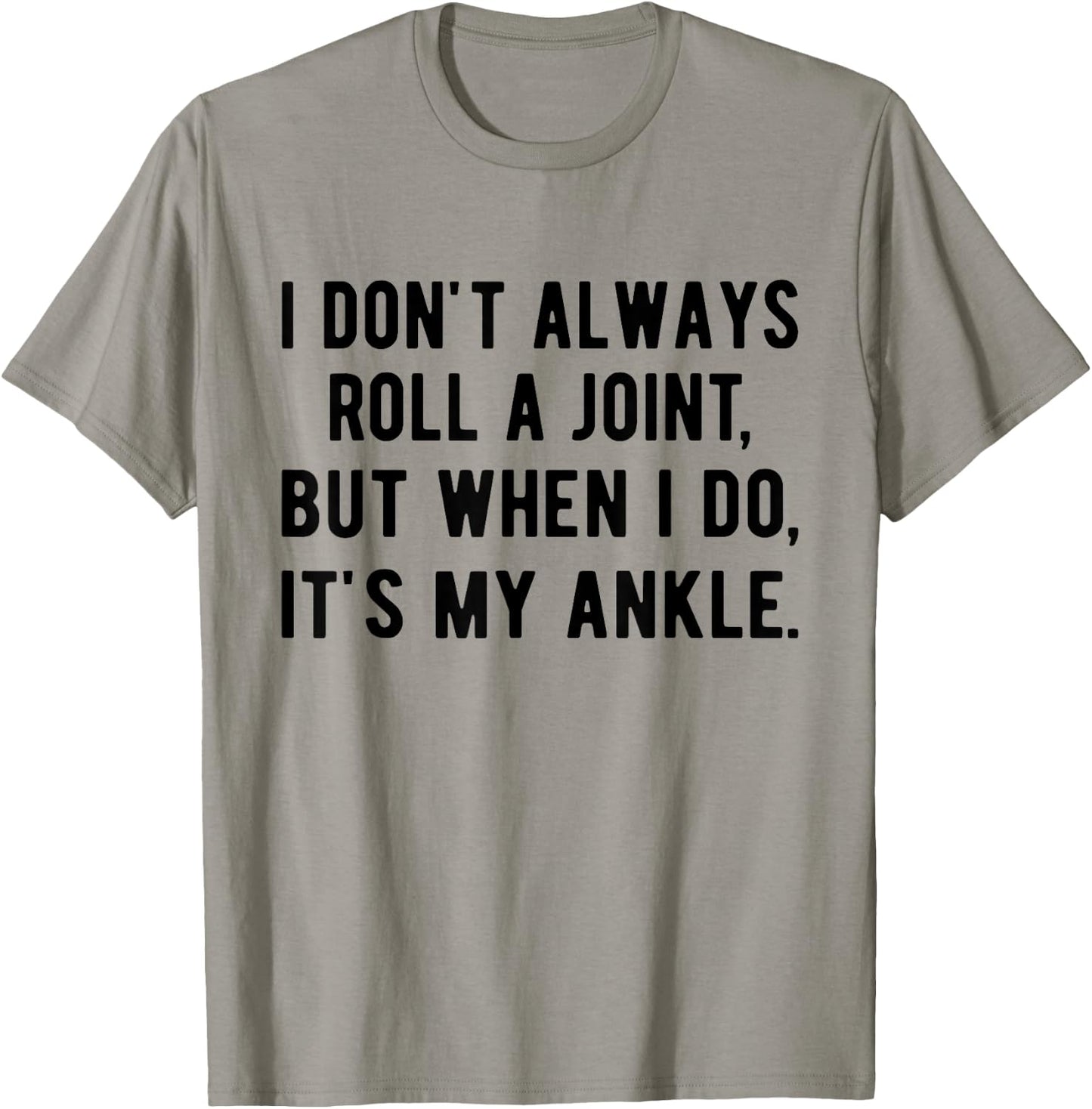 I Don't Always Roll A Joint But When I Do, It's My Ankle T-Shirt - T-Shirt | Sand