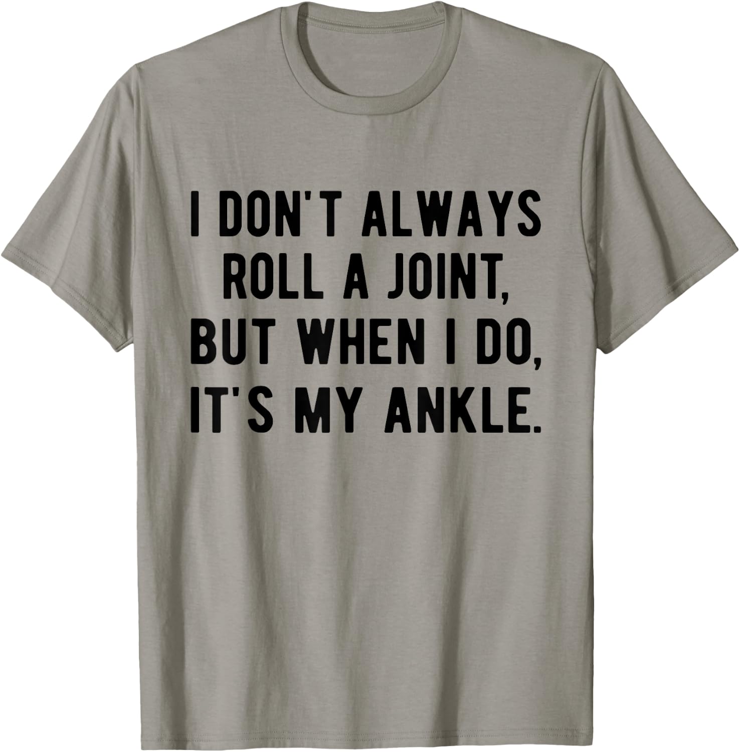 I Don't Always Roll A Joint But When I Do, It's My Ankle T-Shirt - T-Shirt | Sand