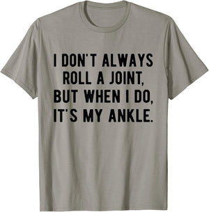 I Don't Always Roll A Joint But When I Do, It's My Ankle T-Shirt - T-Shirt | Sand