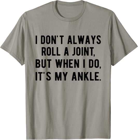 I Don't Always Roll A Joint But When I Do, It's My Ankle T-Shirt - T-Shirt | Sand