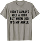 I Don't Always Roll A Joint But When I Do, It's My Ankle T-Shirt - T-Shirt | Sand