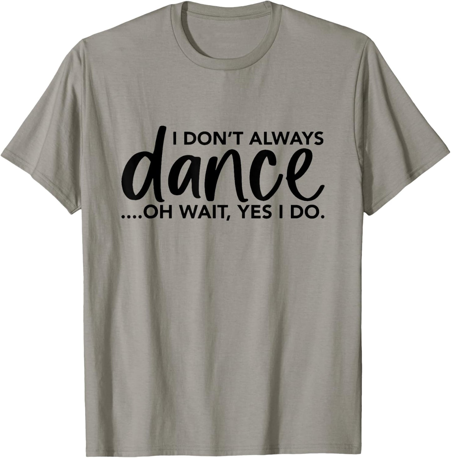 I Don't Always Dance Oh Wait Yes I Do, Funny Ballet T-Shirt - T-Shirt | Sand
