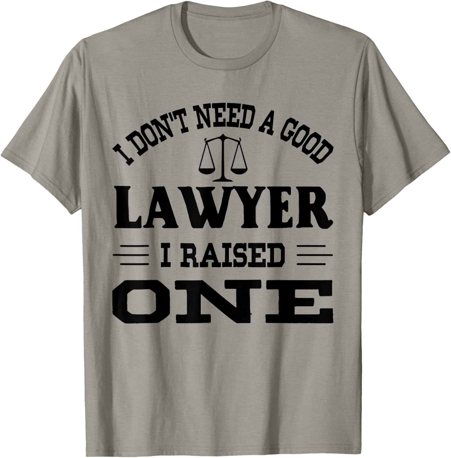 I Don't Need A Good Lawyer I Raised One T-Shirt - T-Shirt | Sand