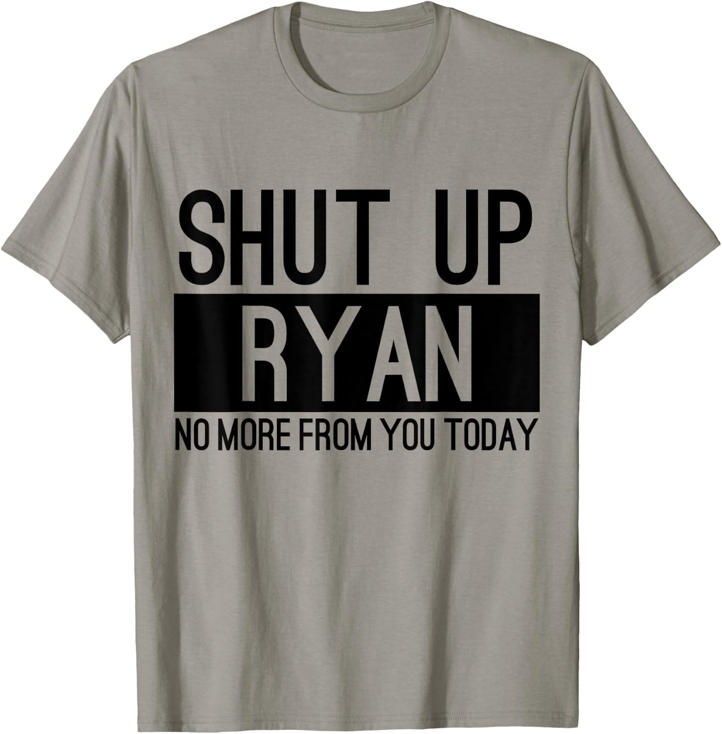 Shut Up Ryan No More From You Today Funny T-Shirt - T-Shirt | Sand