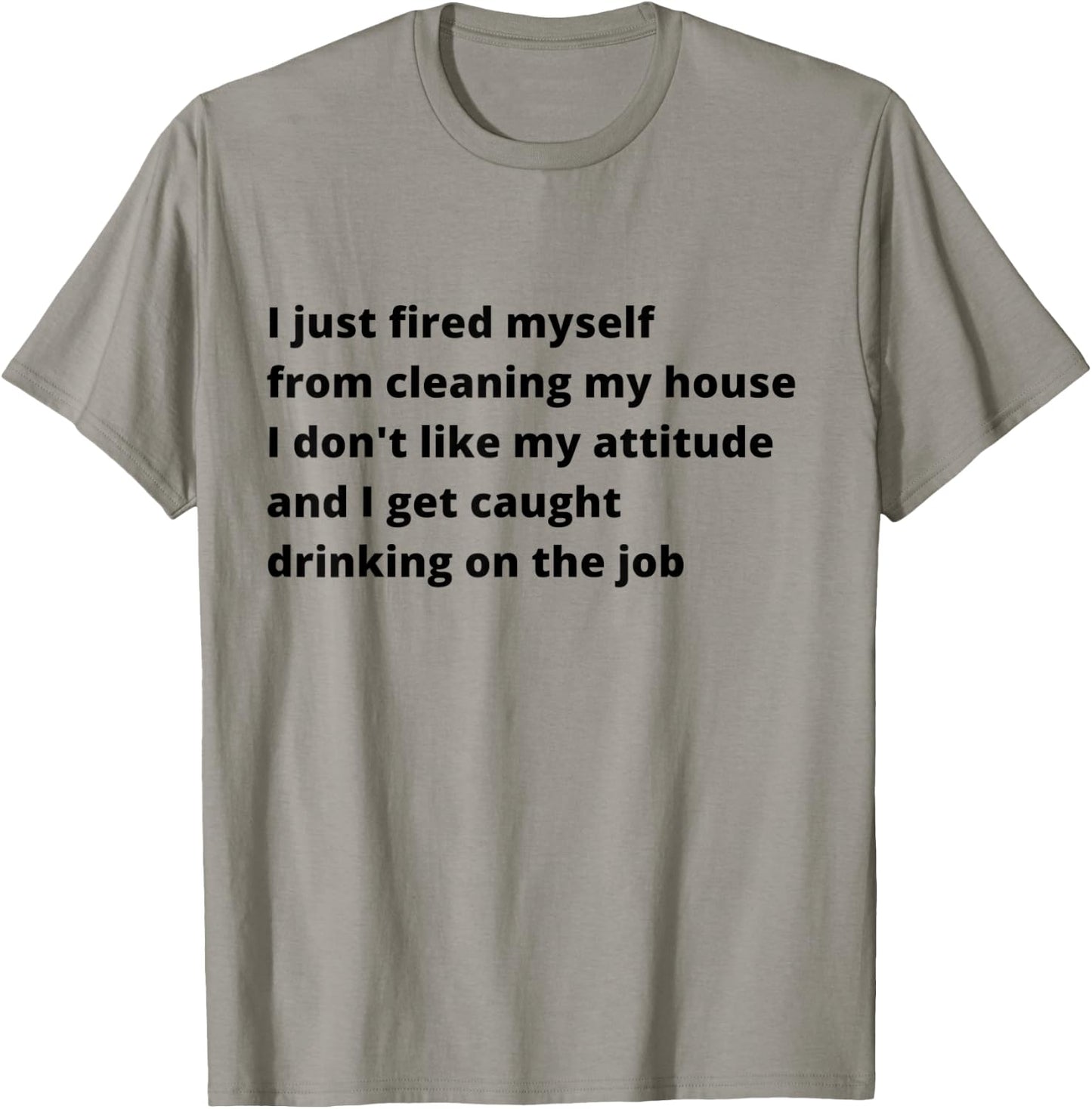 I Just Fired Myself From Cleaning My House Funny T-Shirt - T-Shirt | Sand