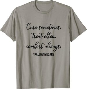 Cure Sometimes Treat Often Comfort Always Palliative Care T-Shirt - T-Shirt | Sand