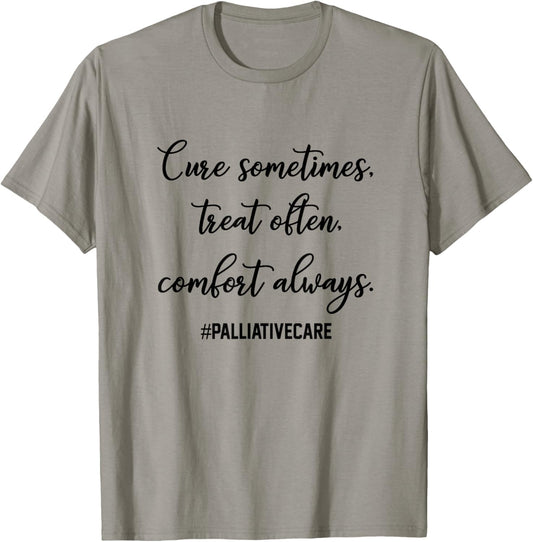 Cure Sometimes Treat Often Comfort Always Palliative Care T-Shirt - T-Shirt | Sand