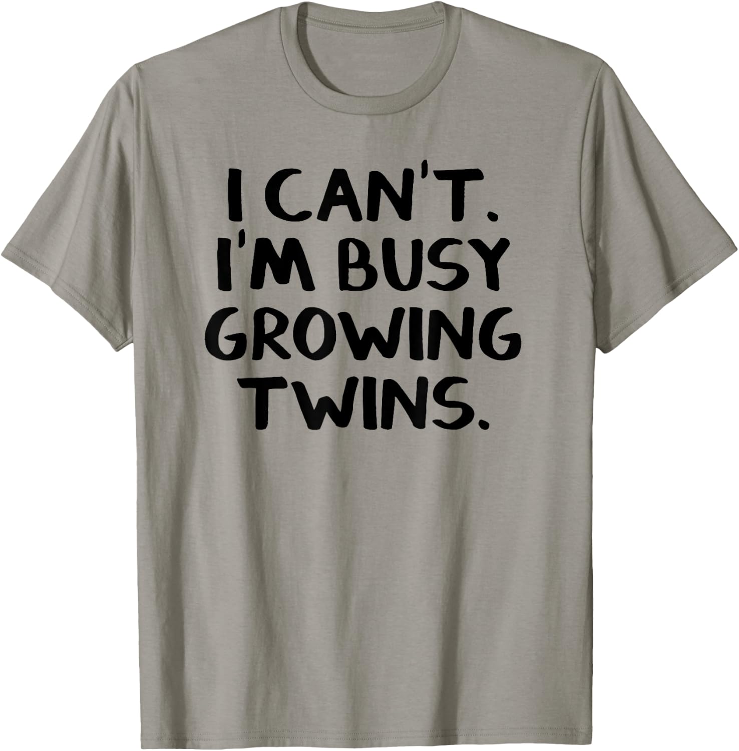 I Can’t I’m Busy Growing Twins T-Shirt - T-Shirt | Sand