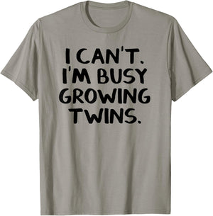 I Can’t I’m Busy Growing Twins T-Shirt - T-Shirt | Sand