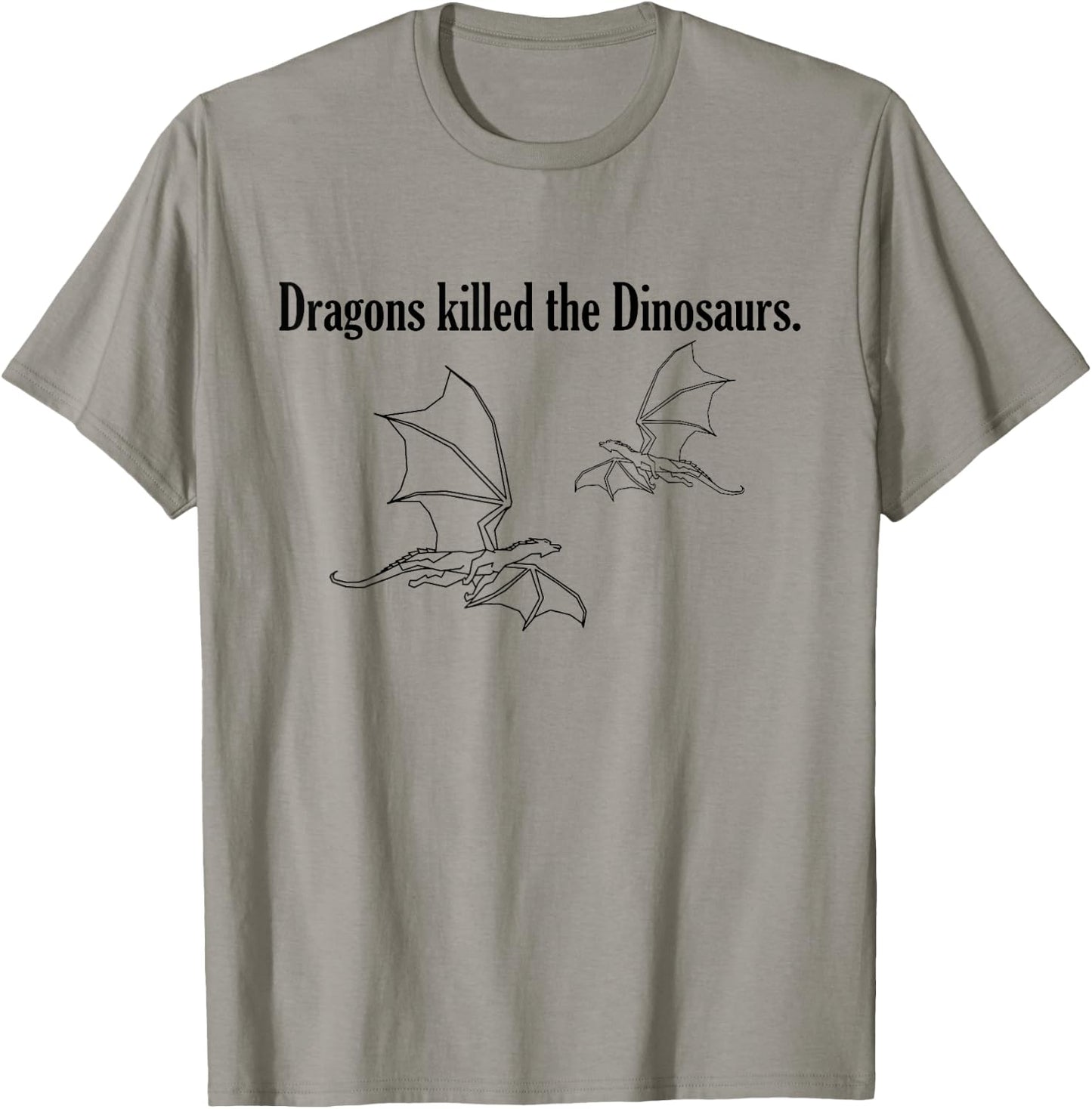 Dragons killed the Dinosaurs. T-Shirt - T-Shirt | Sand
