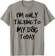 i am only talking to my dog today Women Girls Kids T-Shirt - T-Shirt | Sand