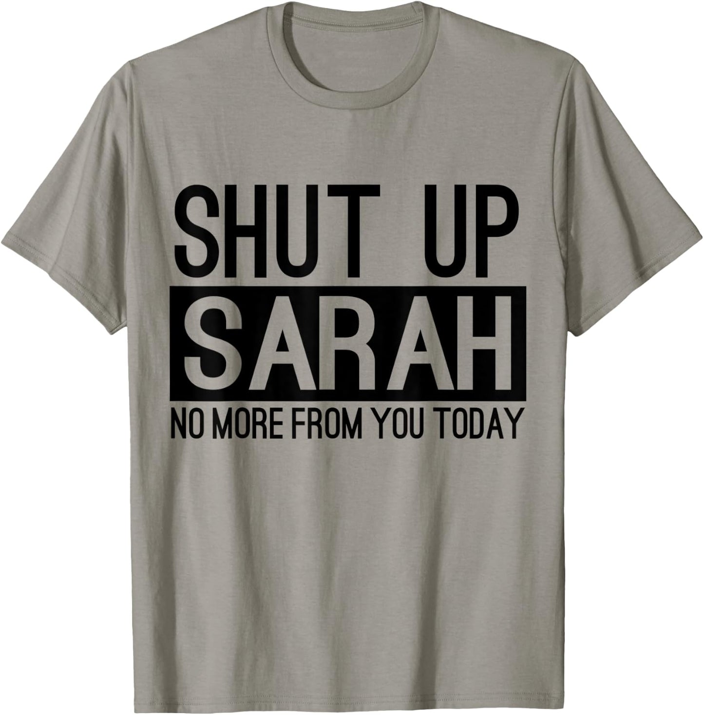Shut Up Sarah No More From You Today Funny T-Shirt - T-Shirt | Sand
