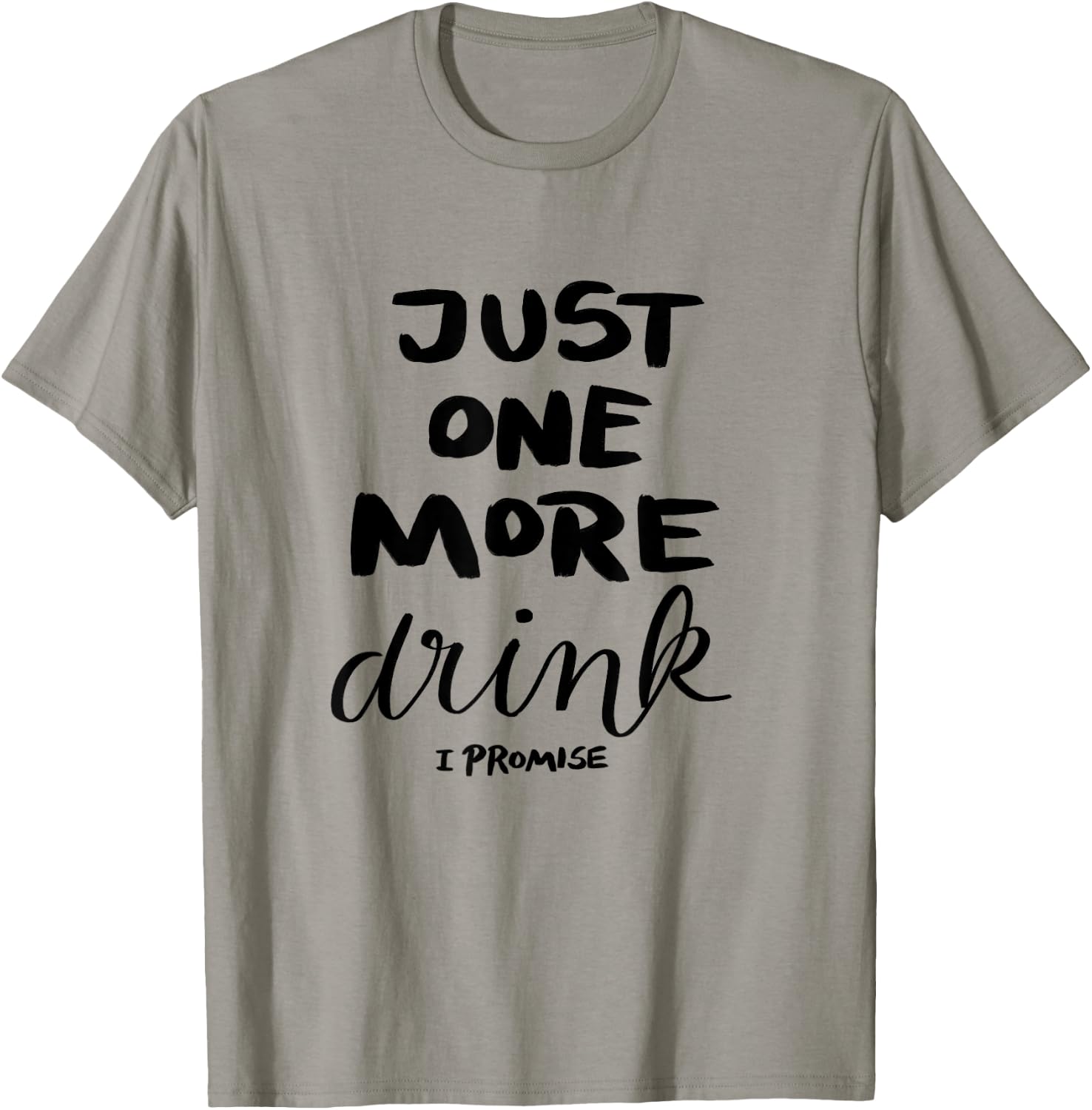 Just One More Drink I Promise T-Shirt - T-Shirt | Sand