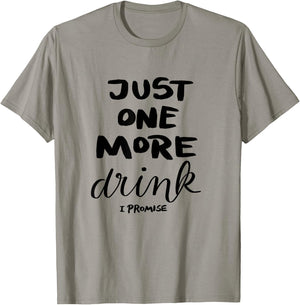 Just One More Drink I Promise T-Shirt - T-Shirt | Sand