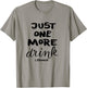 Just One More Drink I Promise T-Shirt - T-Shirt | Sand