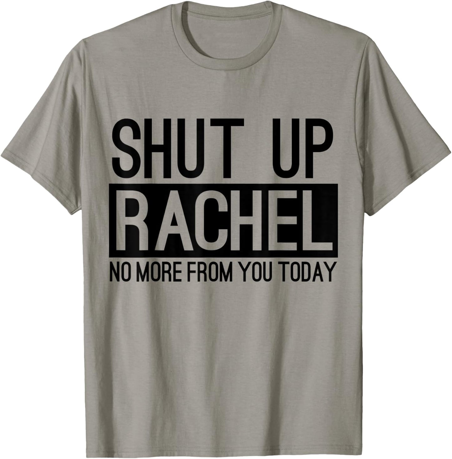 Shut Up Rachel No More From You Today Funny T-Shirt - T-Shirt | Sand