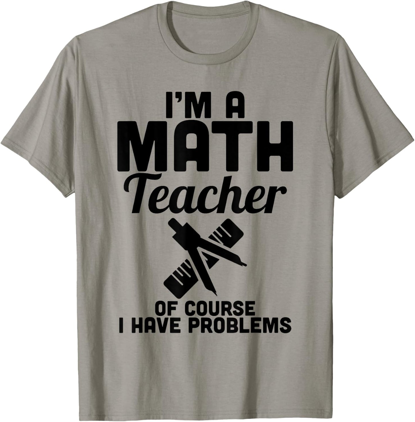 Math Teacher Have Problems - Funny Math Teacher Shirt T-Shirt - T-Shirt | Sand