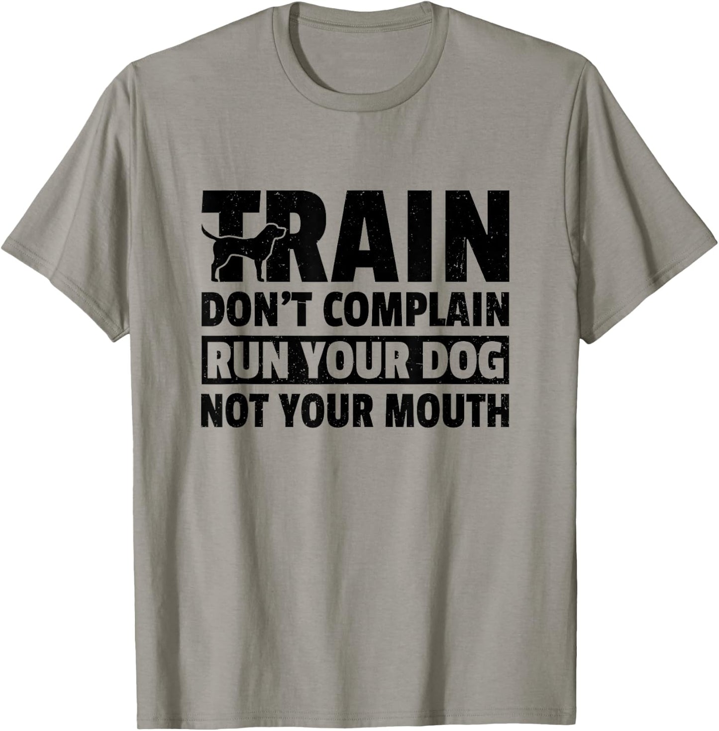 Train Don't Complain Run Your Dog Not Your Mouth Pet Train Men Women T-Shirt - T-Shirt | Sand