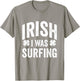 Funny St Patricks Day Irish I Was Surfing Joke Surfers Surf T-Shirt - T-Shirt | Sand