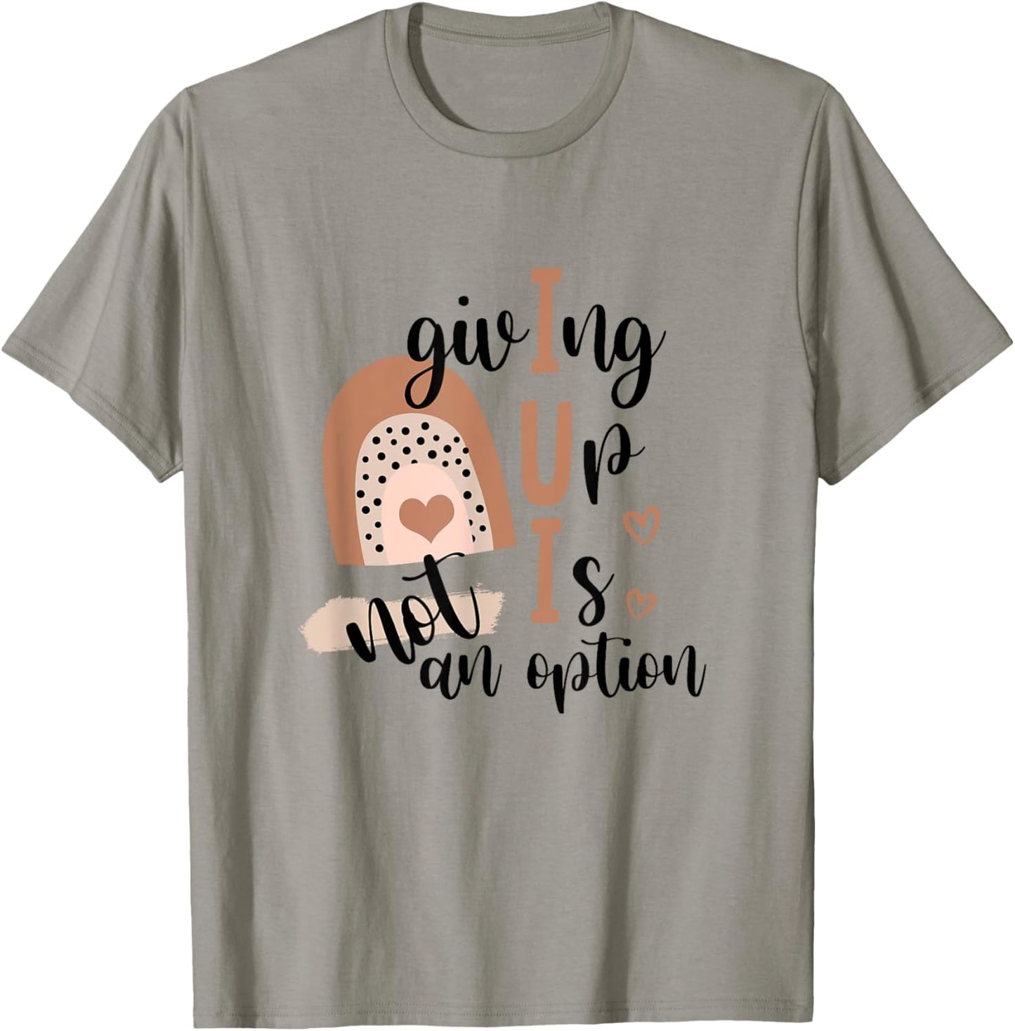 Giving Up Is Not Option IUI Rainbow Fertility Endo Warrior T-Shirt - T-Shirt | Sand