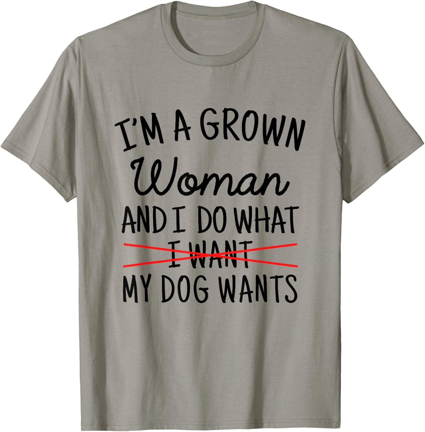 I'm A Grown Woman And I Do What My Dog Wants Funny Dog Mom T-Shirt - T-Shirt | Sand