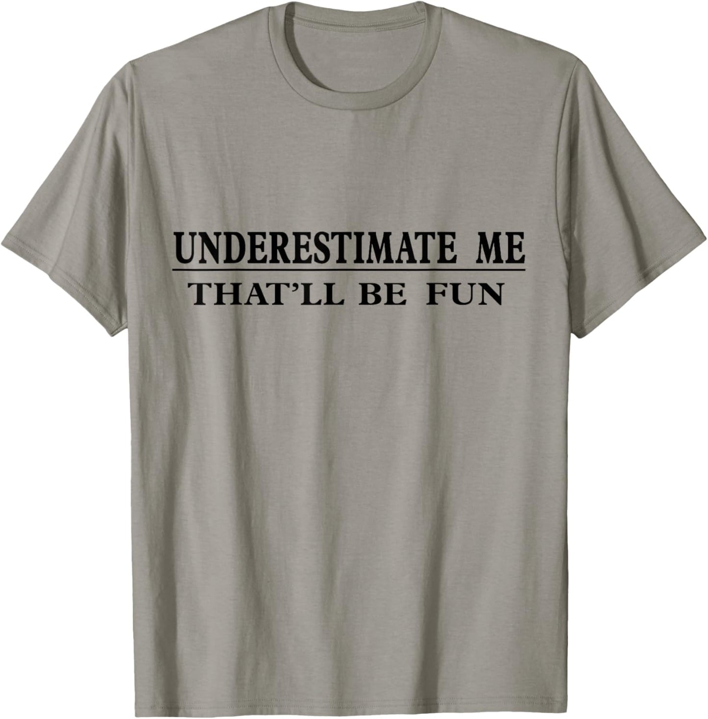 Underestimate Me That'll Be Fun Sarcastic T-Shirt - T-Shirt | Sand