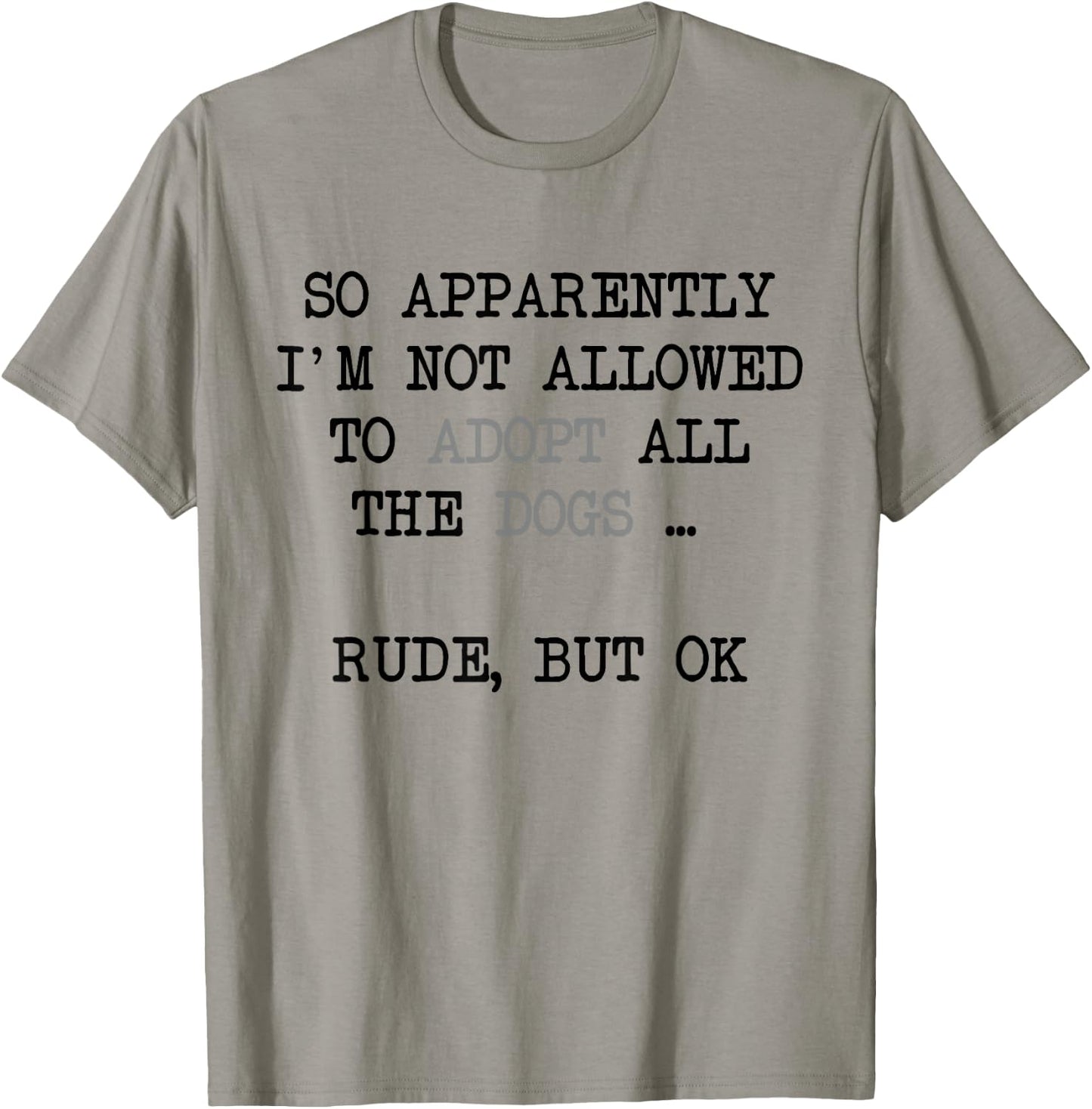 So Apparently I'm Not Allowed To Adopt All The Dogs T-Shirt - T-Shirt | Sand