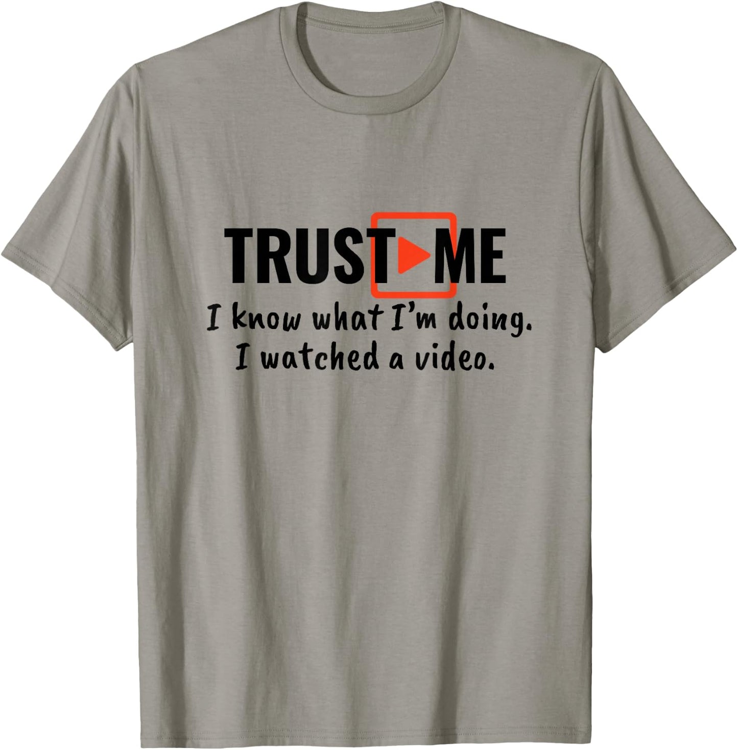 Trust Me I Know What I'm Doing I Watched a Video. T-Shirt - T-Shirt | Sand