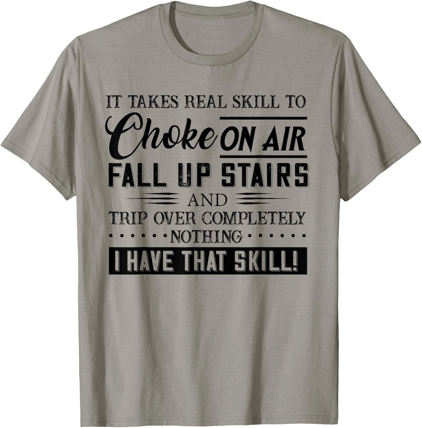 It Takes Real Skill To Choke On Air Fall Up Stairs And Trip T-Shirt - T-Shirt | Sand