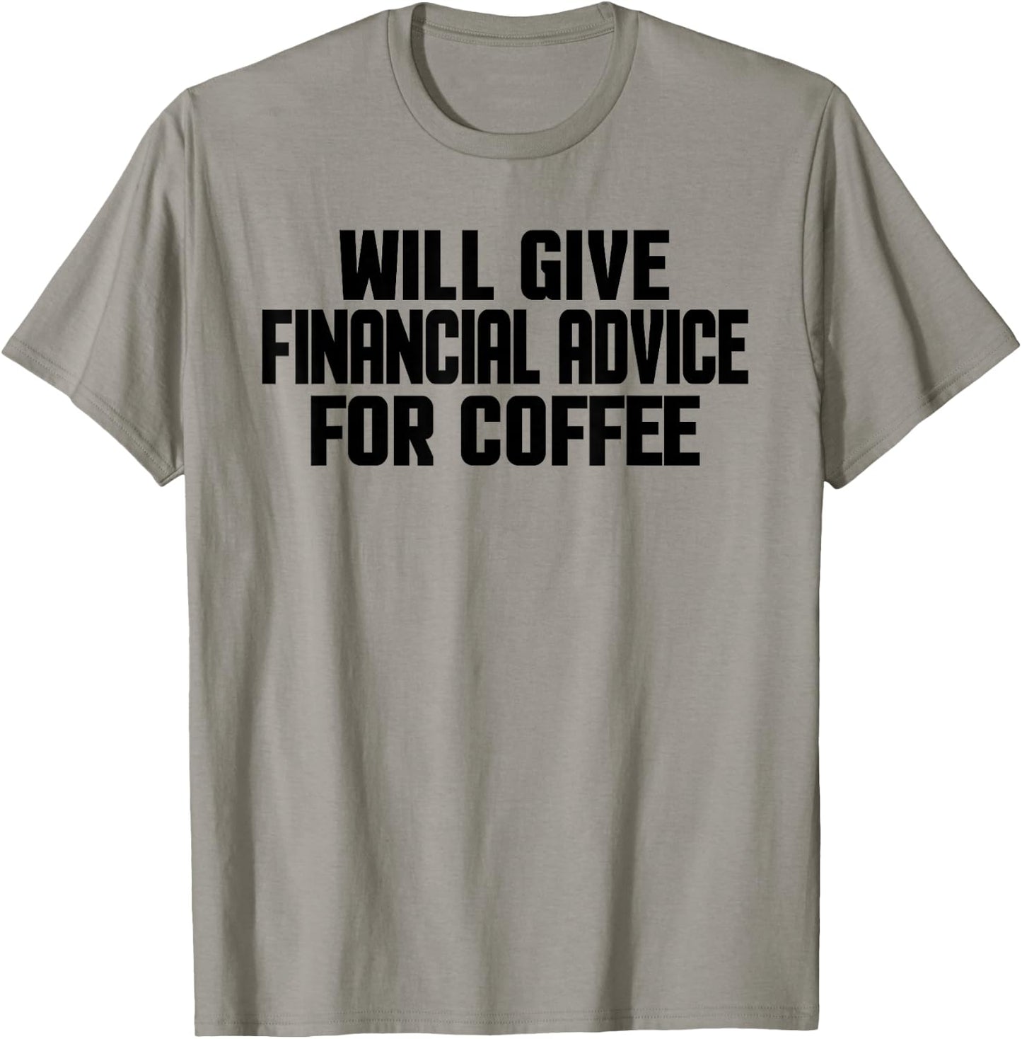 Financial Advisor, Funny Give Financial Advice For Coffee T-Shirt - T-Shirt | Sand