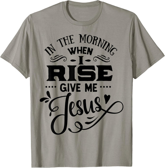 In the Morning when i rise give me Jesus God Religious T-Shirt - T-Shirt | Sand