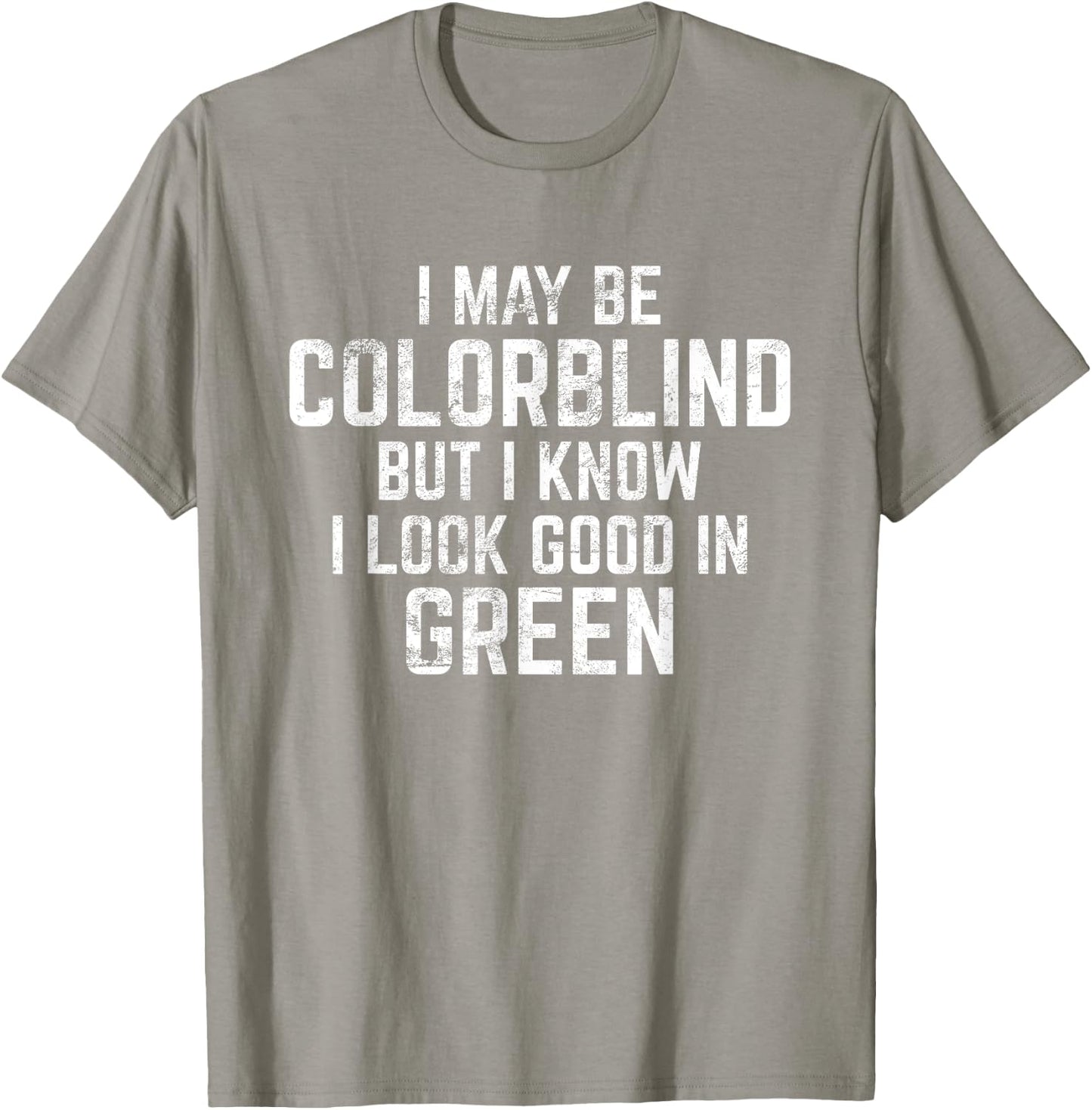 I May Be Colorblind But I Know I Look Good In Green Funny T-Shirt - T-Shirt | Sand