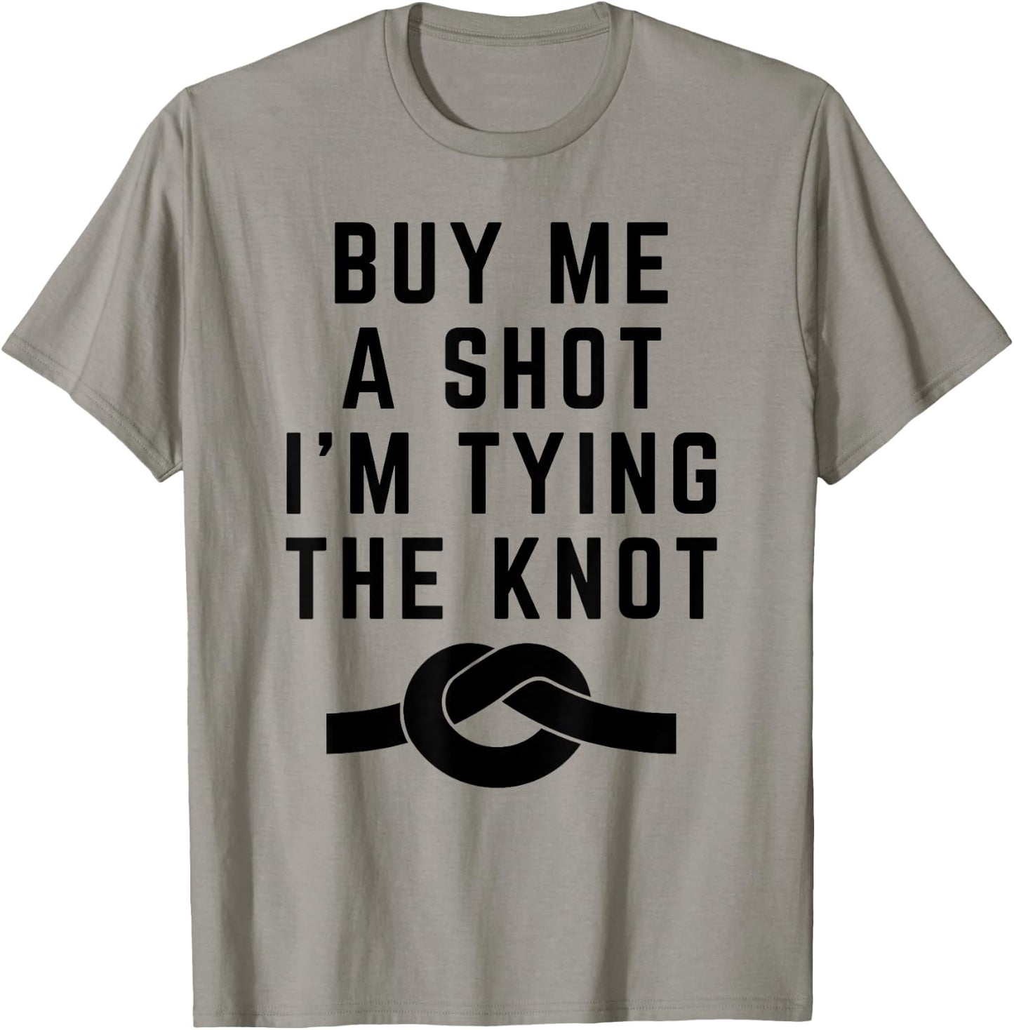 Funny Saying Buy Me a Shot I'm Tying The Knot Announcement T-Shirt - T-Shirt | Sand
