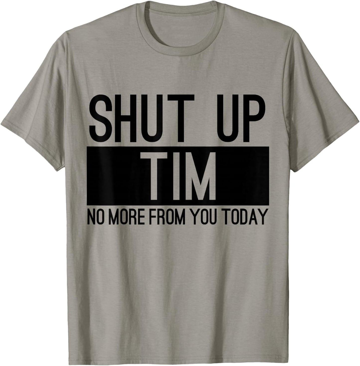 Shut Up Tim No More From You Today Funny T-Shirt - T-Shirt | Sand