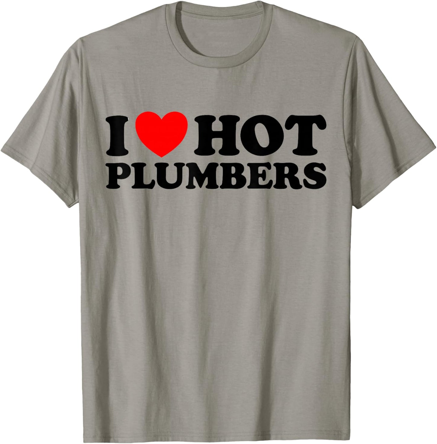 I Love Hot Plumbers - Funny Plumbing Pipe Toilet Job Joke T-Shirt - T-Shirt | Sand