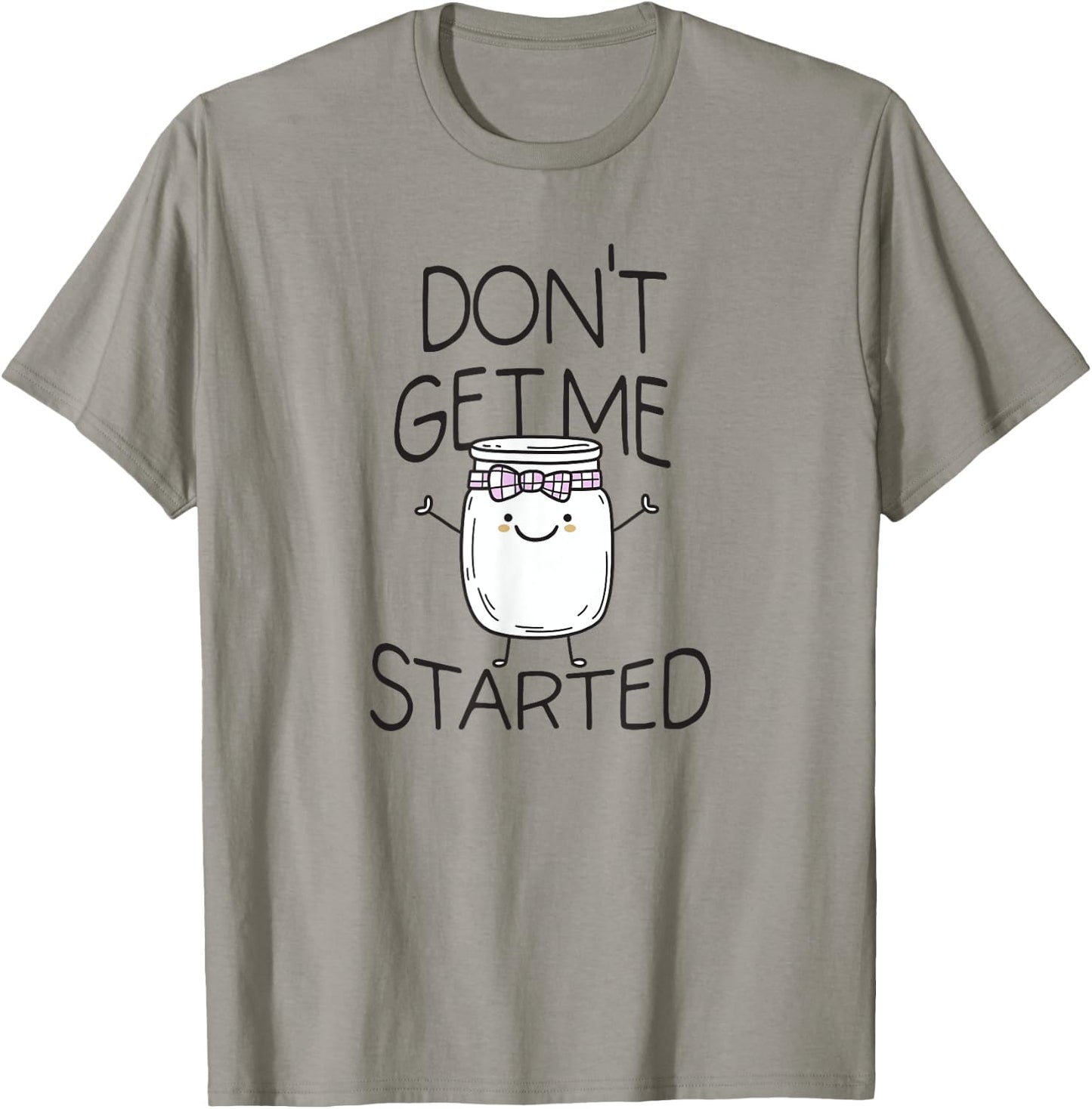 Don't Get Me Started Sourdough lover Cute Sourdough Bread T-Shirt - T-Shirt | Sand