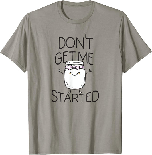 Don't Get Me Started Sourdough lover Cute Sourdough Bread T-Shirt - T-Shirt | Sand