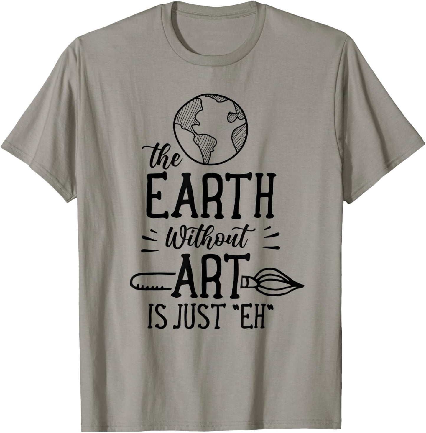 Earth Without Art Is Just Eh Artist Artists Job Artistic T-Shirt - T-Shirt | Sand