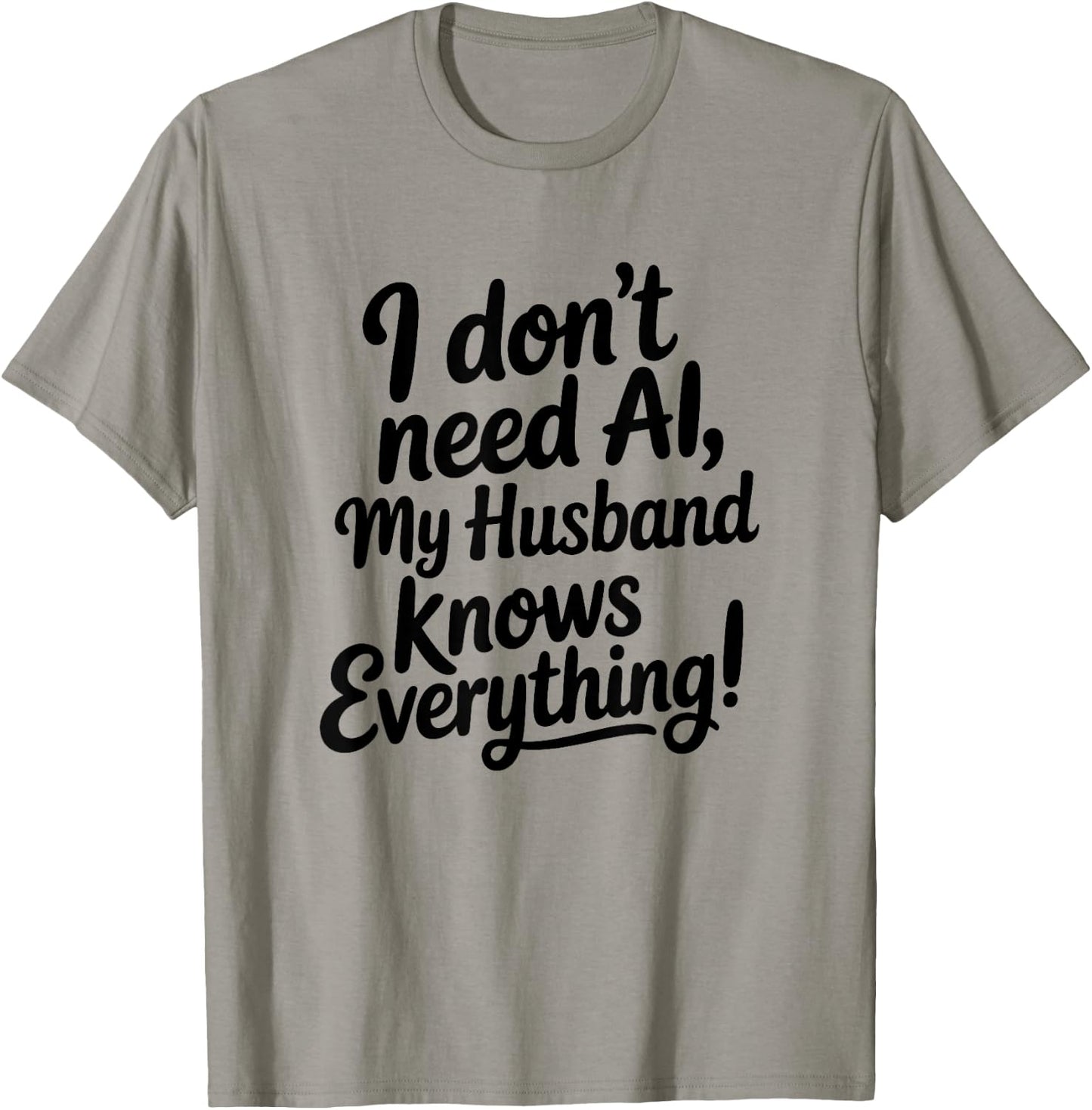 I Don't Need AI My Husband Knows Everything T-Shirt - T-Shirt | Sand