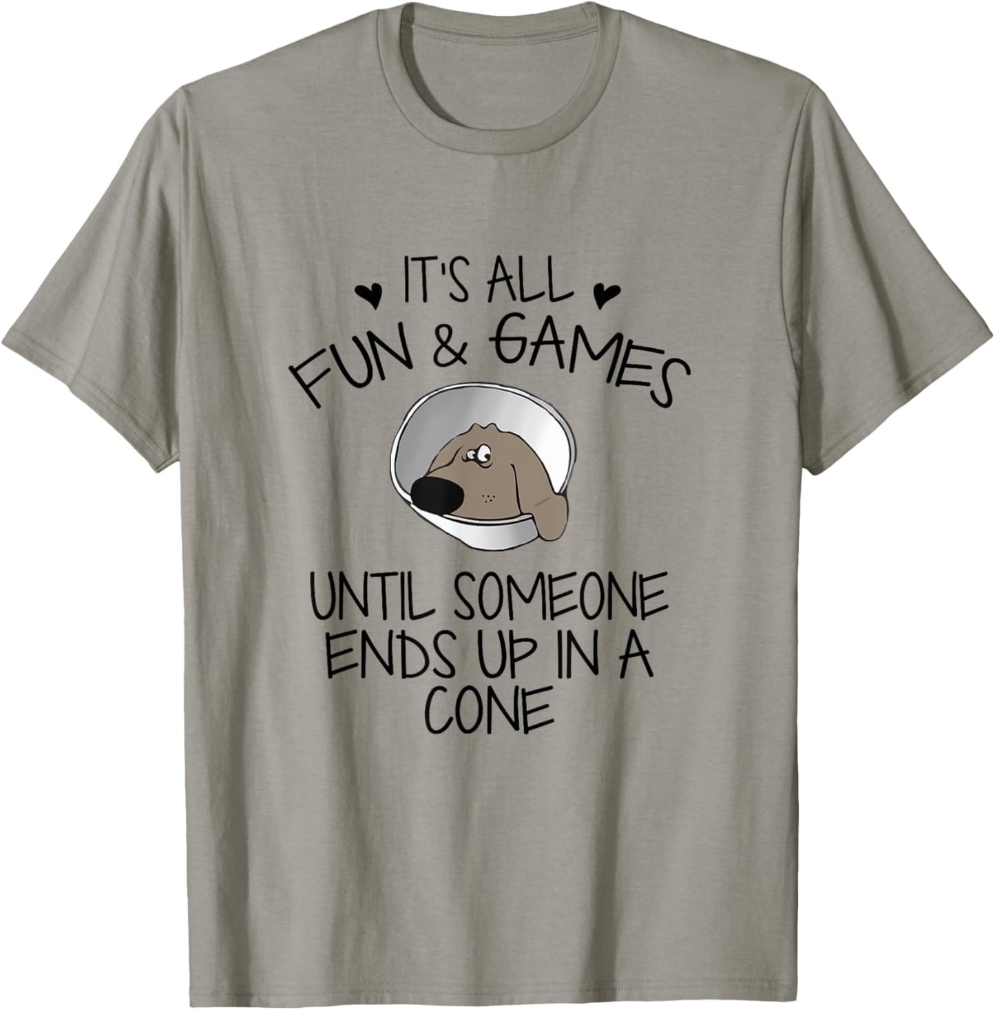 It's All Fun & Games Until Someone End Up In Cone Dog Lover T-Shirt - T-Shirt | Sand