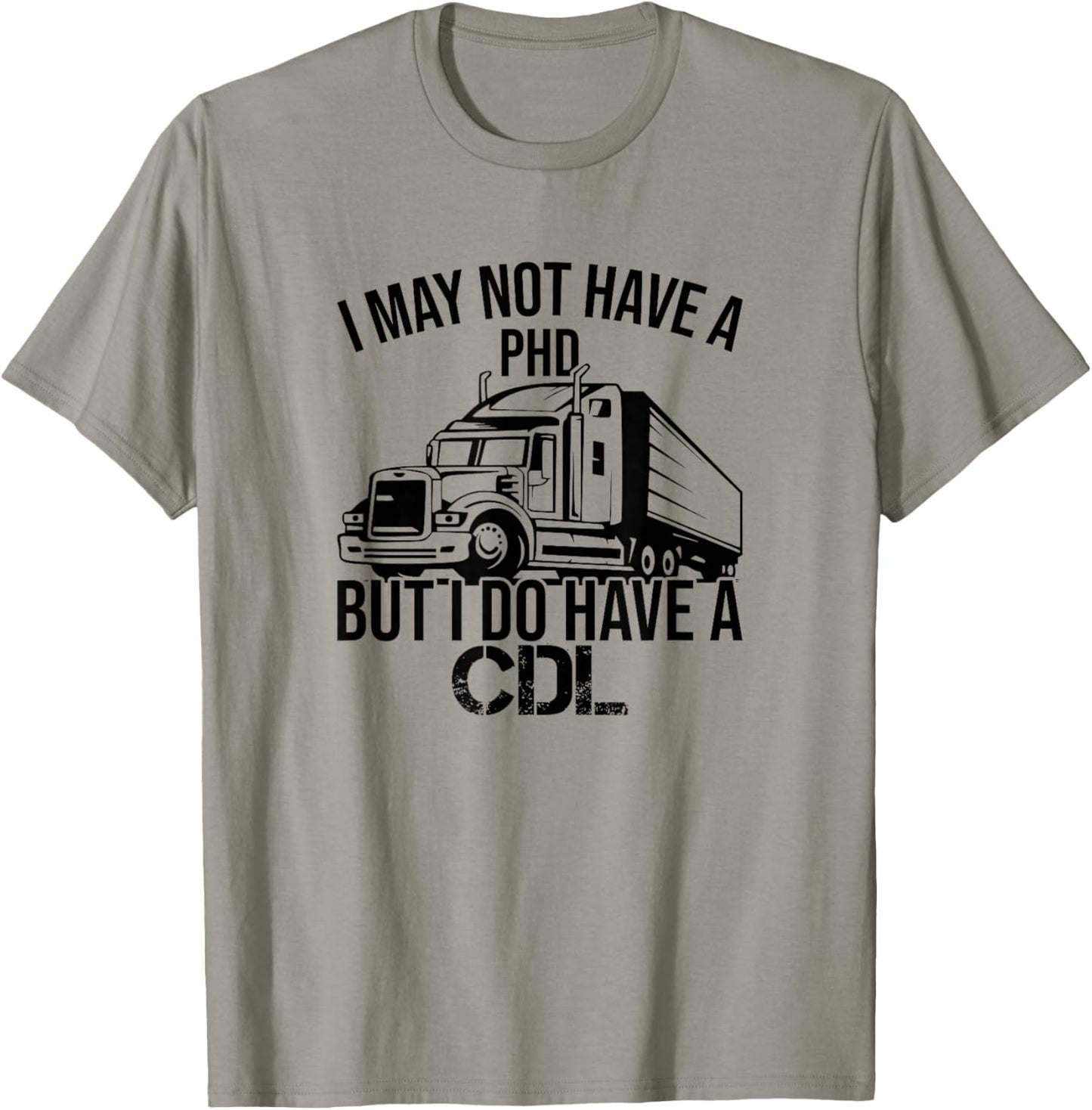 I may Not Have A PHD But I Do Have A CDL Funny Truck Driving T-Shirt - T-Shirt | Sand