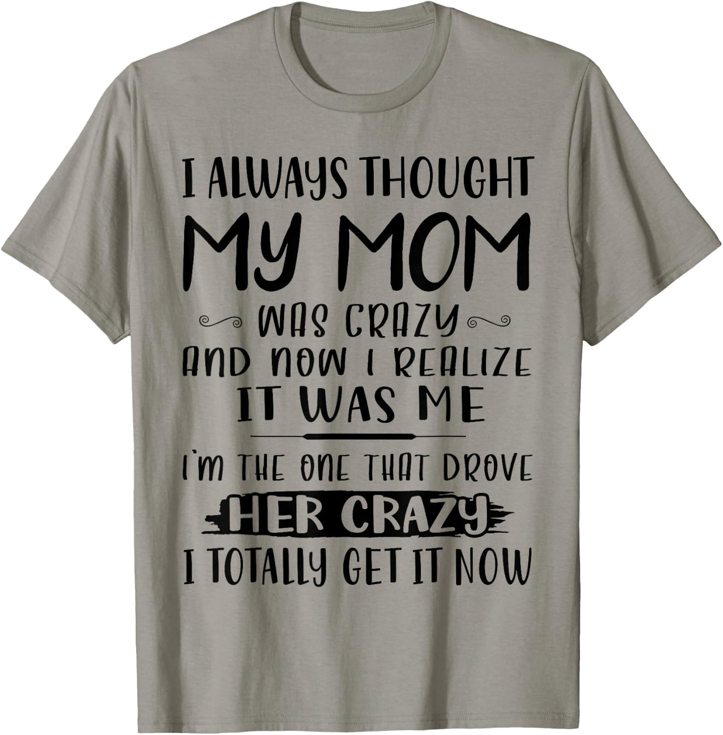 I Always Thought My Mom Was Crazy & Now I Realize It Was Me T-Shirt - T-Shirt | Sand
