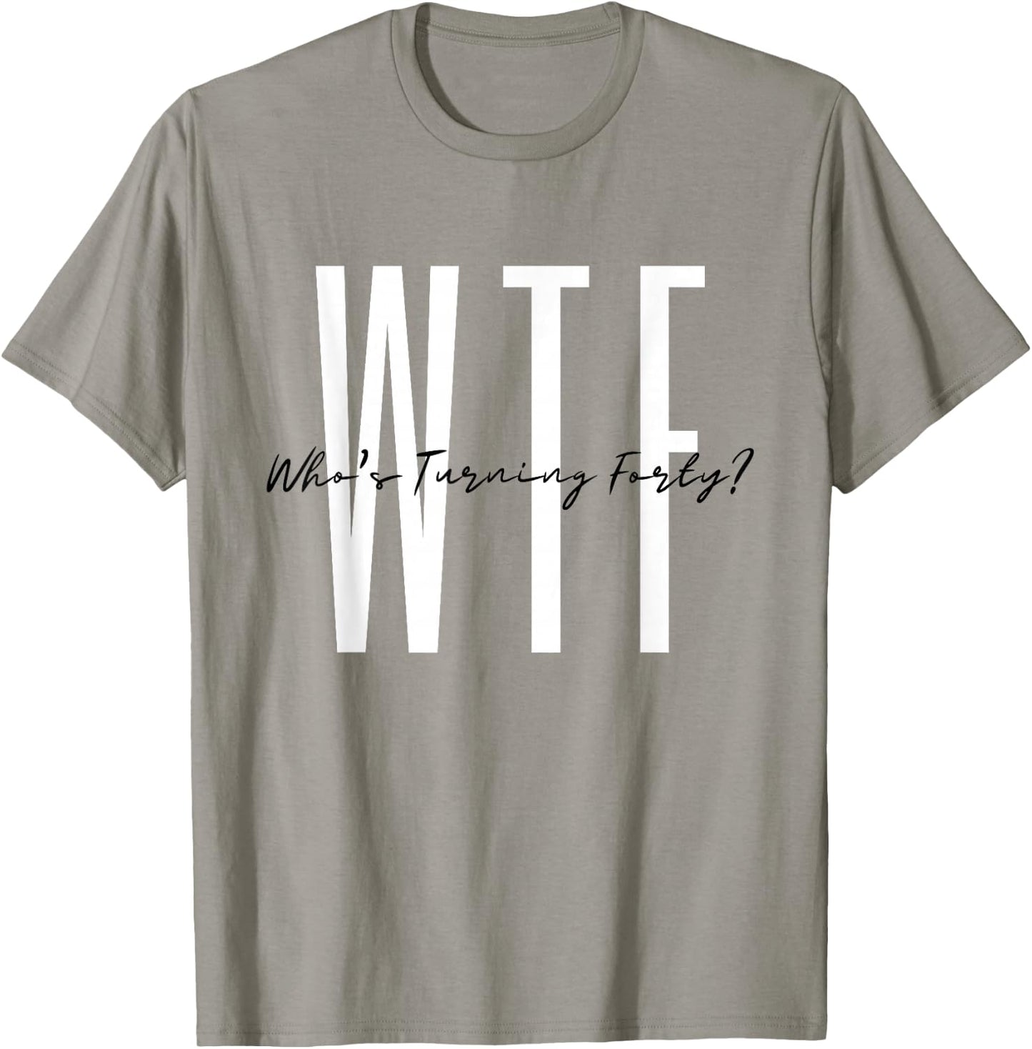 40th birthday WTF Who's Turning Forty Funny Hello Forty T-Shirt - T-Shirt | Sand