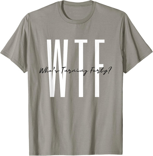 40th birthday WTF Who's Turning Forty Funny Hello Forty T-Shirt - T-Shirt | Sand